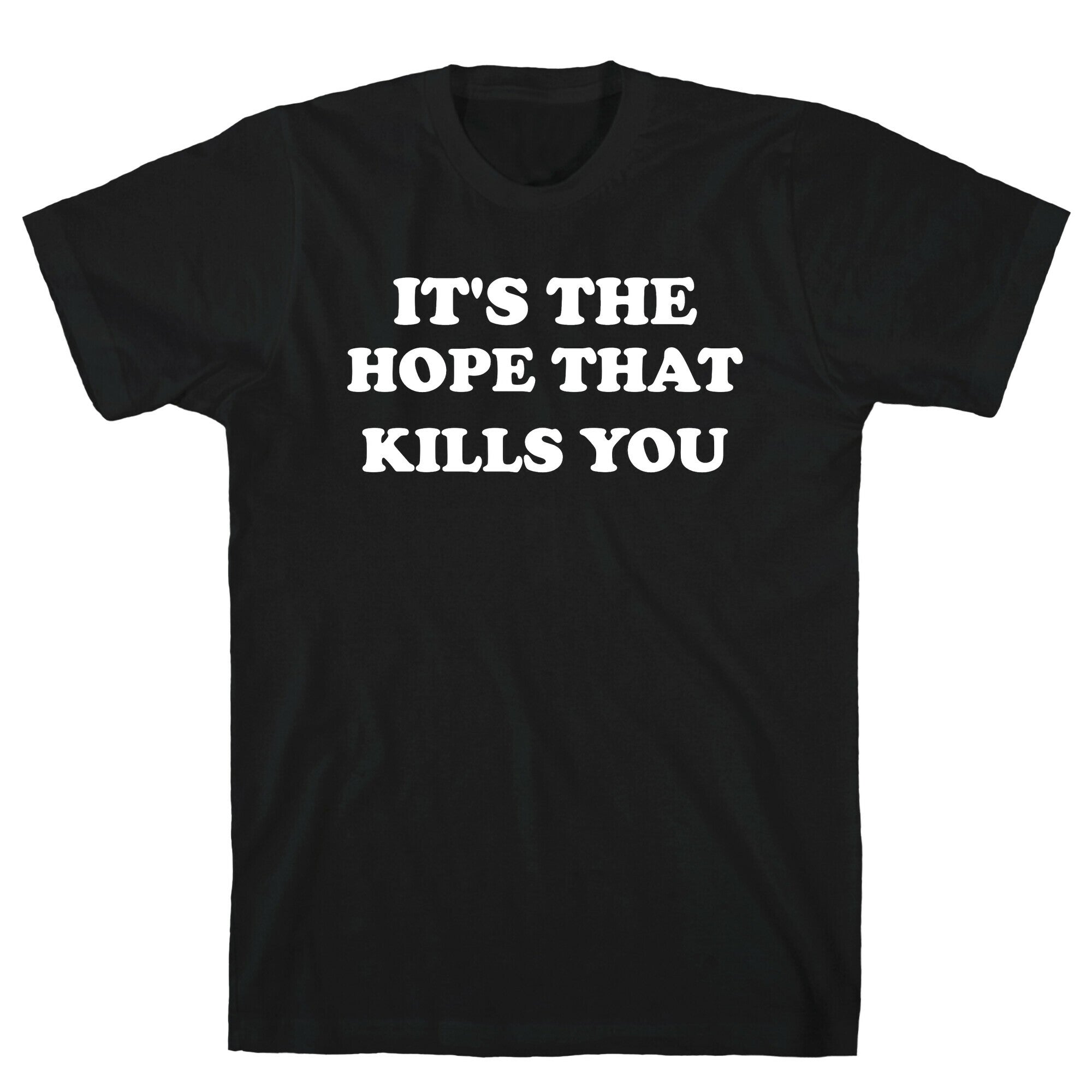 It's The Hope That Kills You T-Shirt
