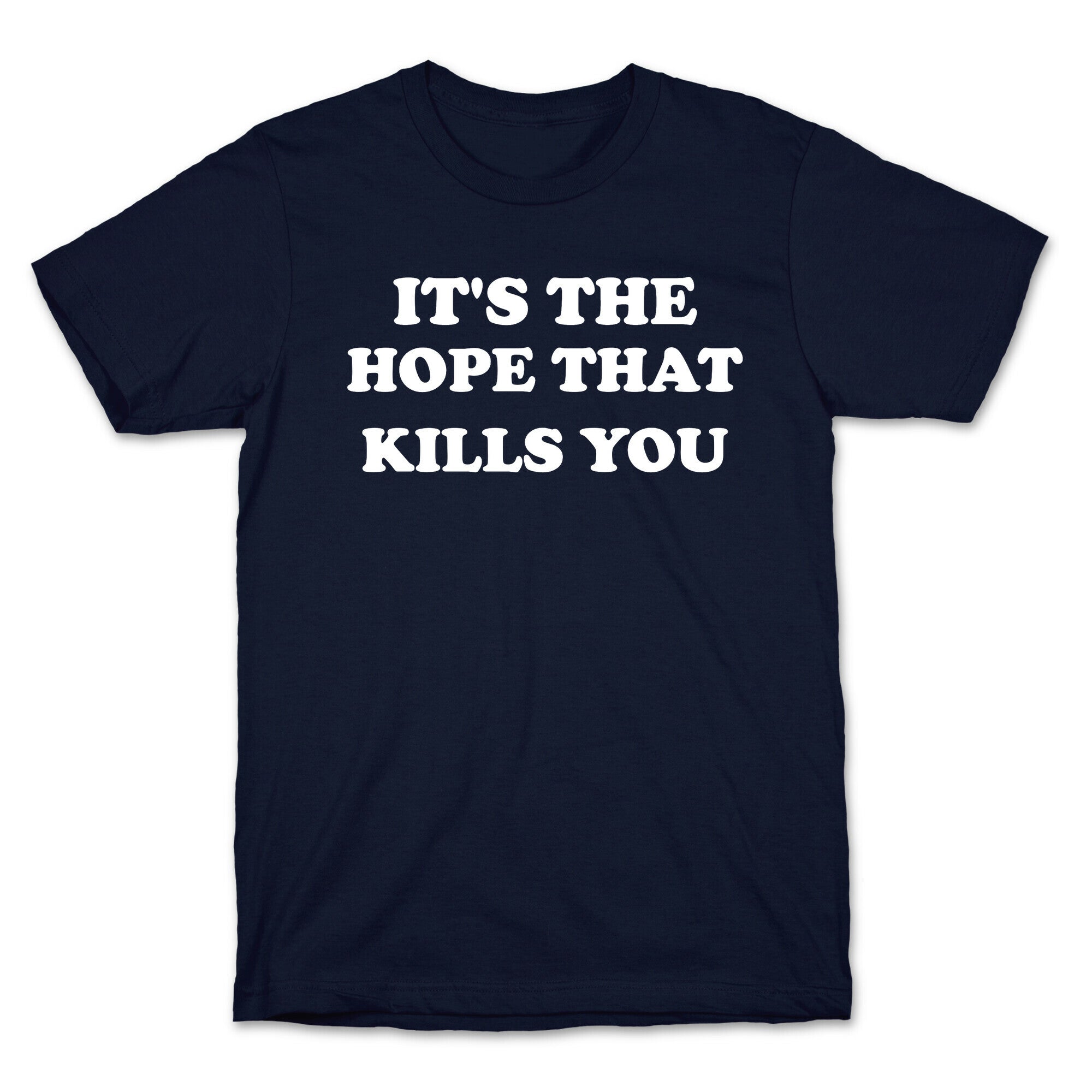 It's The Hope That Kills You T-Shirt