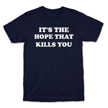 It's The Hope That Kills You T-Shirt