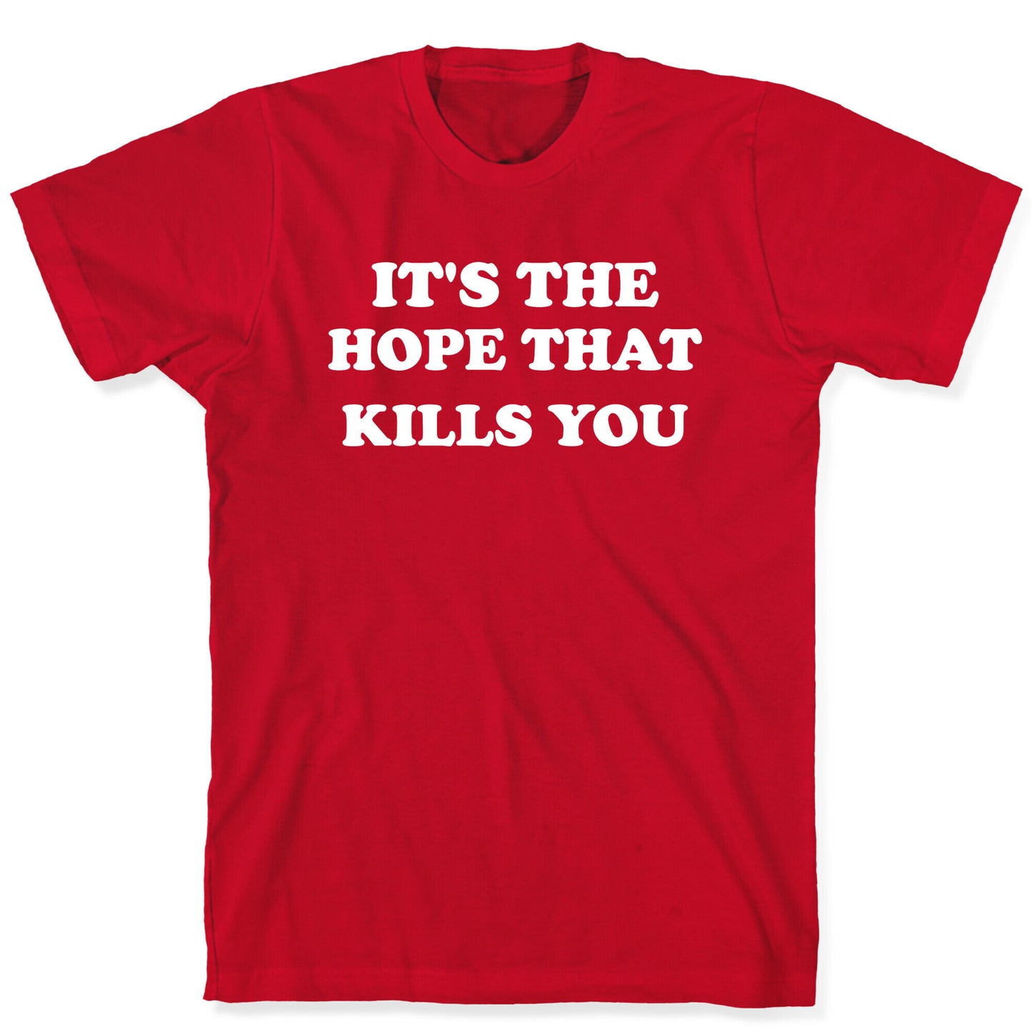 It's The Hope That Kills You T-Shirt