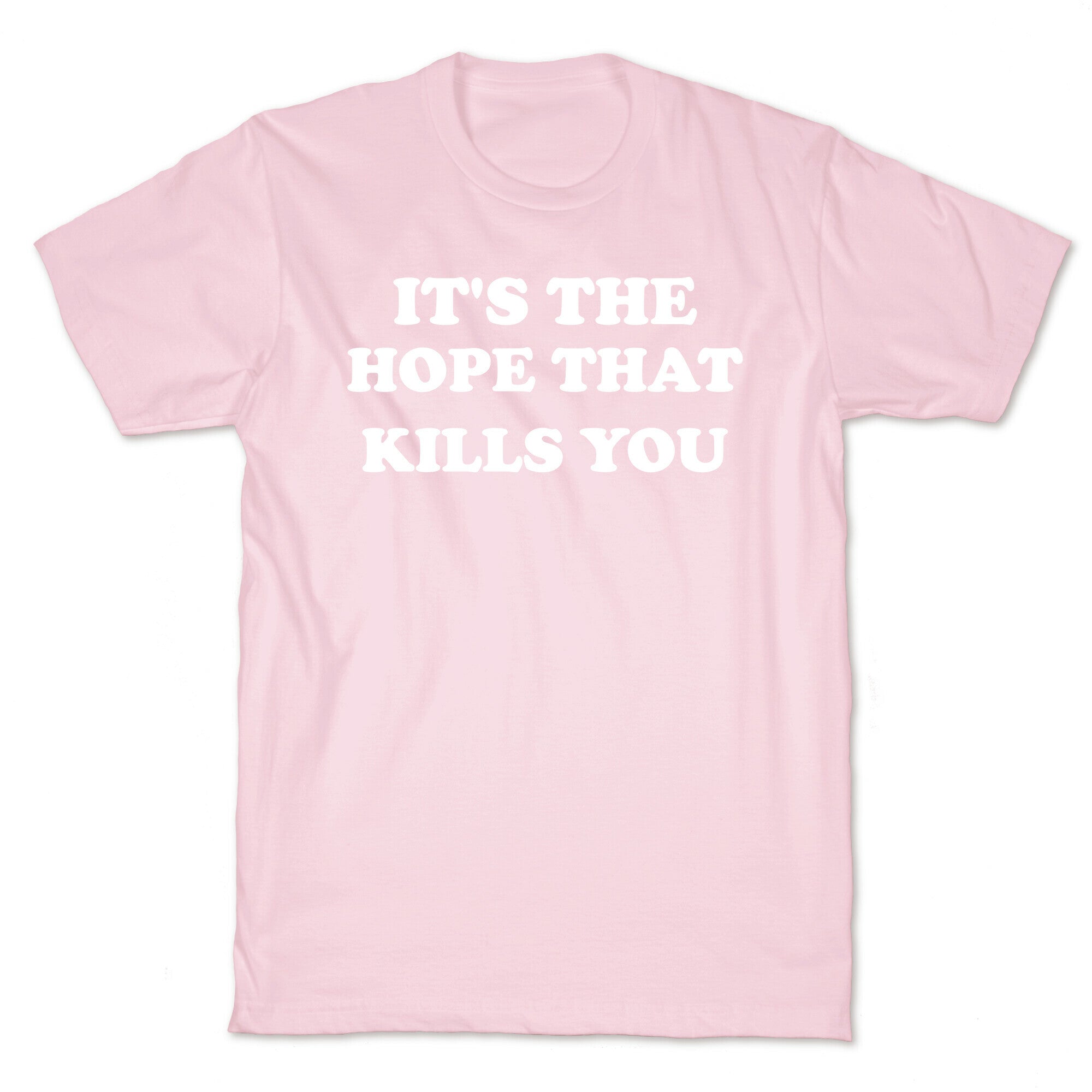 It's The Hope That Kills You T-Shirt