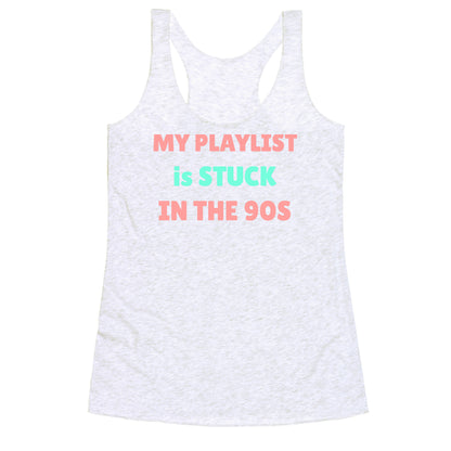 My Playlist Is Stuck In The 90s Racerback Tank