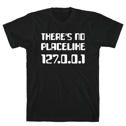There's No Place Like 127.0.0.1 T-Shirt