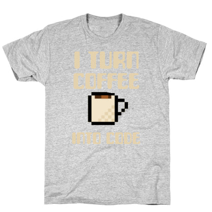 I Turn Coffee Into Code T-Shirt