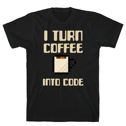 I Turn Coffee Into Code T-Shirt