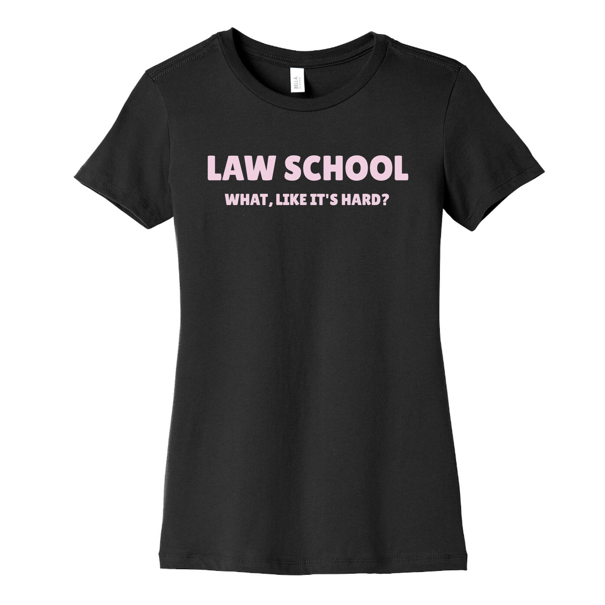 Law School: What, Like It's Hard? Women's Cotton Tee