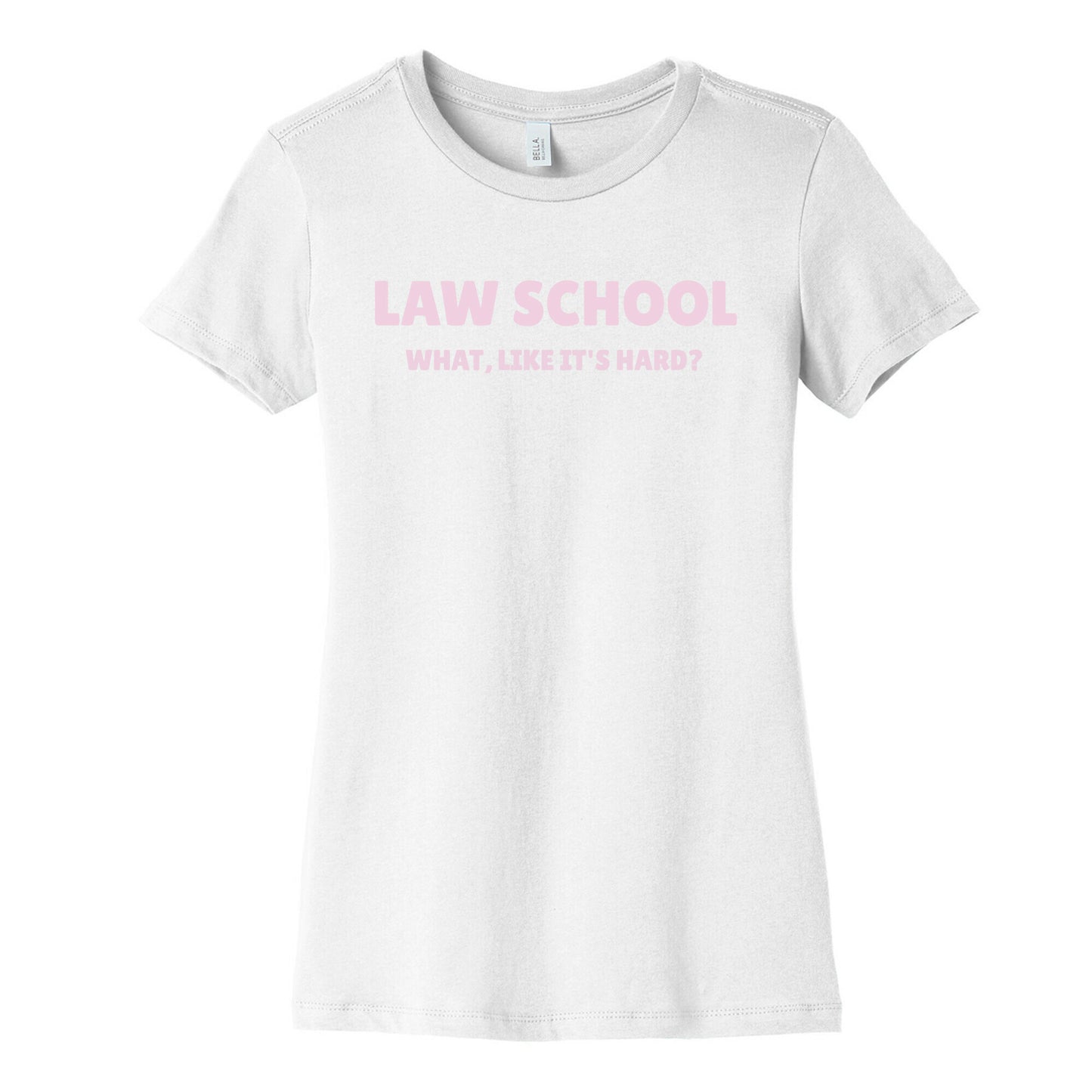 Law School: What, Like It's Hard? Women's Cotton Tee