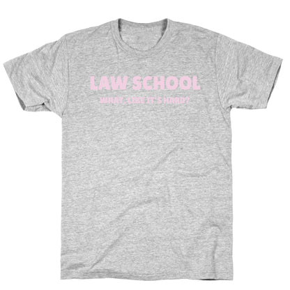 Law School: What, Like It's Hard? T-Shirt