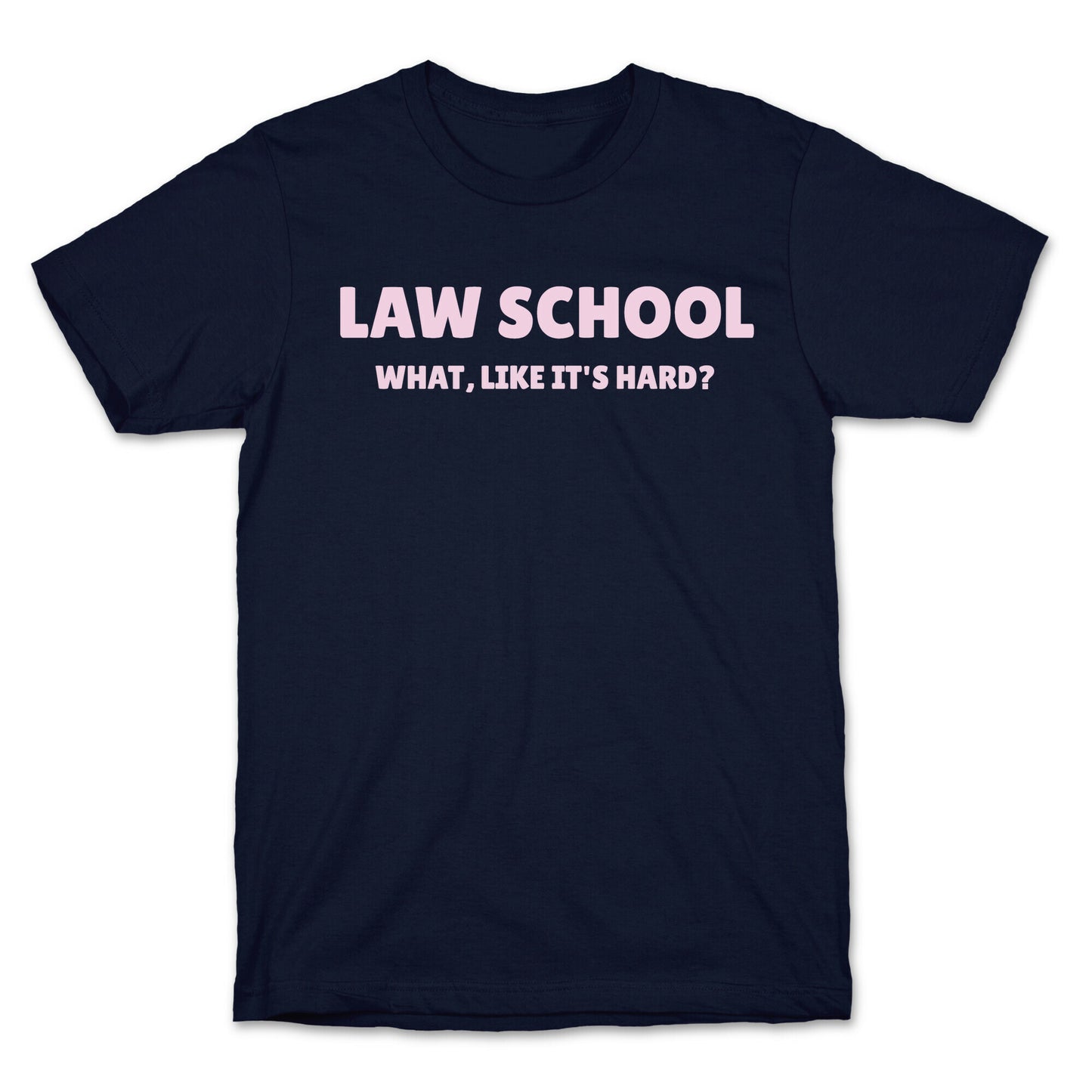 Law School: What, Like It's Hard? T-Shirt