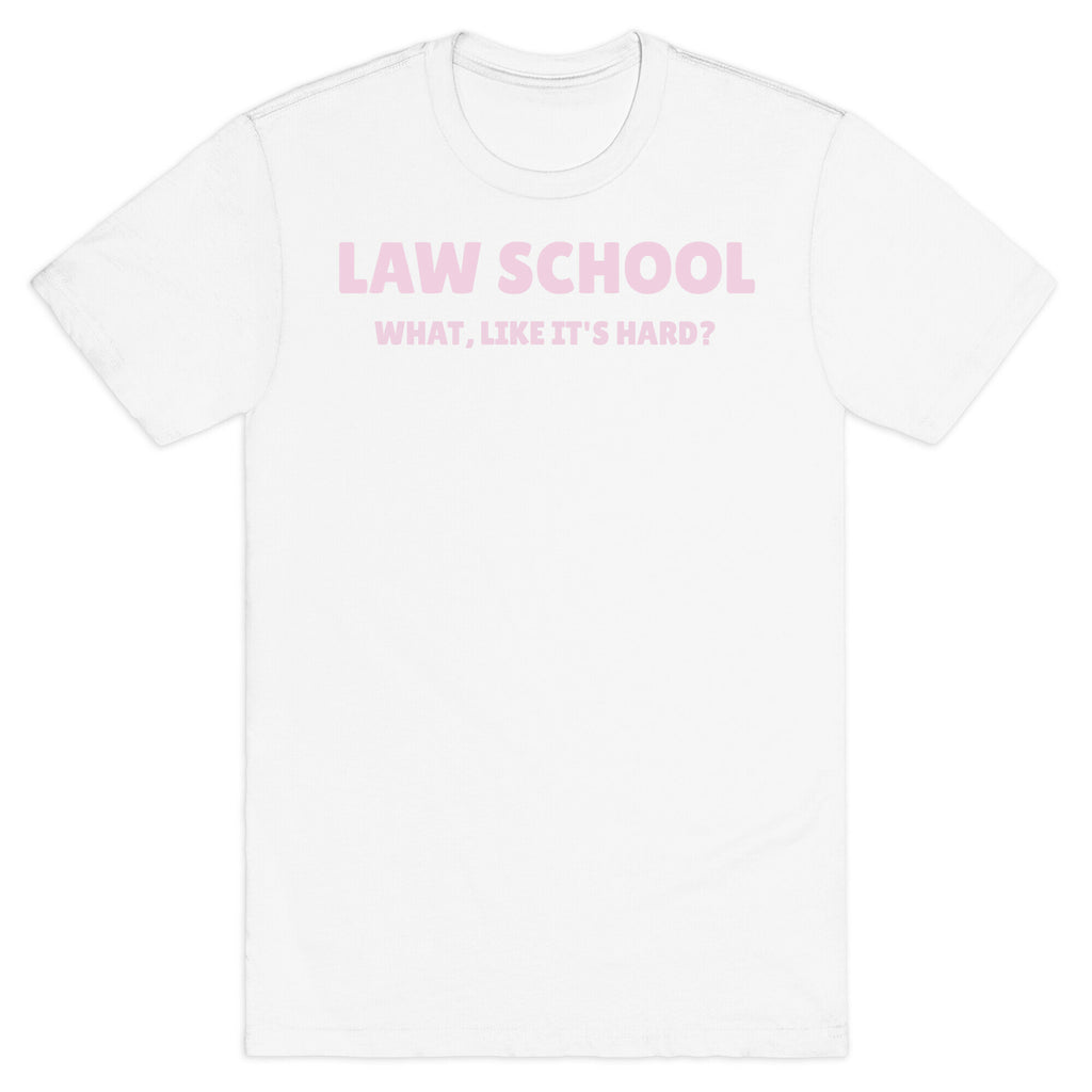 Law School: What, Like It's Hard? T-Shirt