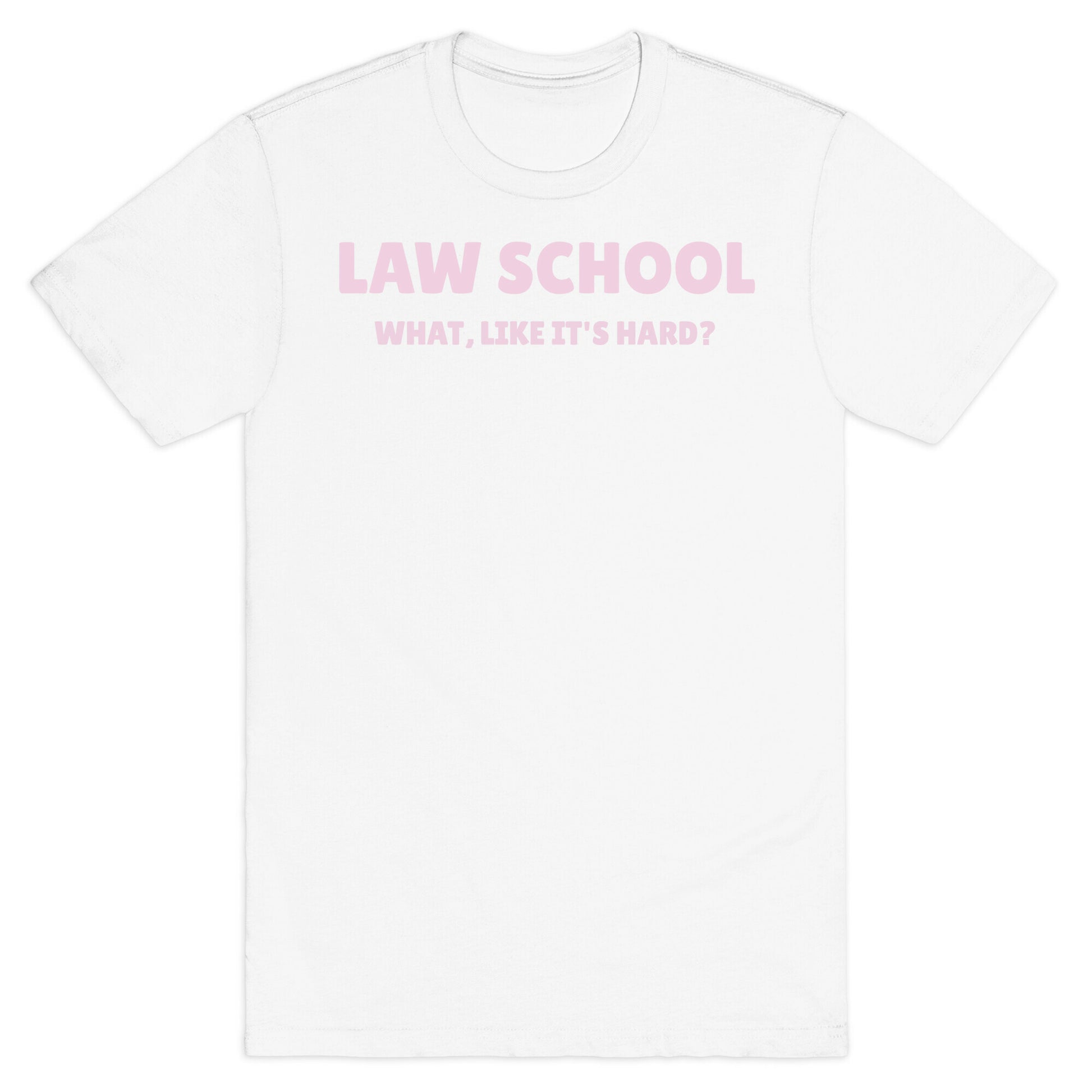 Law School: What, Like It's Hard? T-Shirt