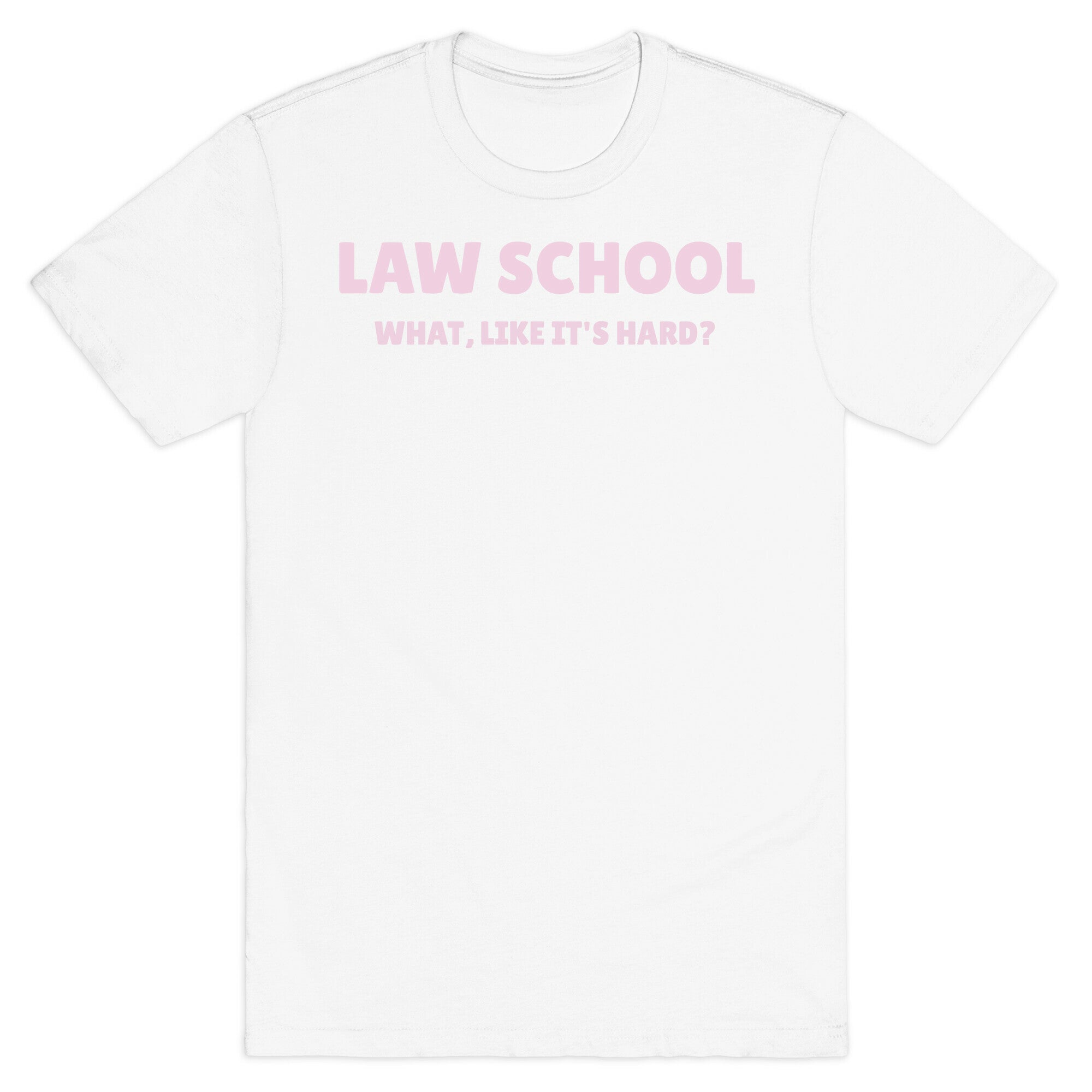 Law School: What, Like It's Hard? T-Shirt