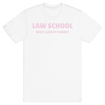 Law School: What, Like It's Hard? T-Shirt