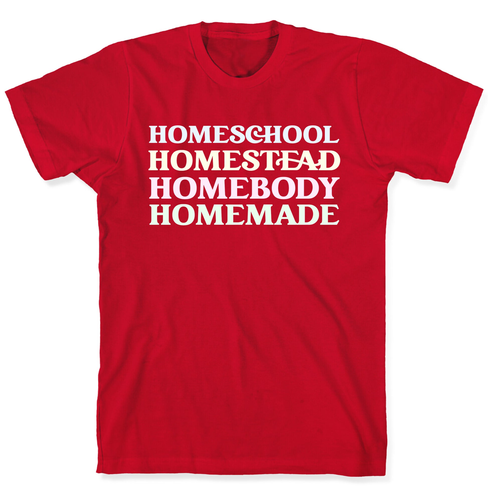 Homeschool, Homestead, Homebody, Homemade  T-Shirt