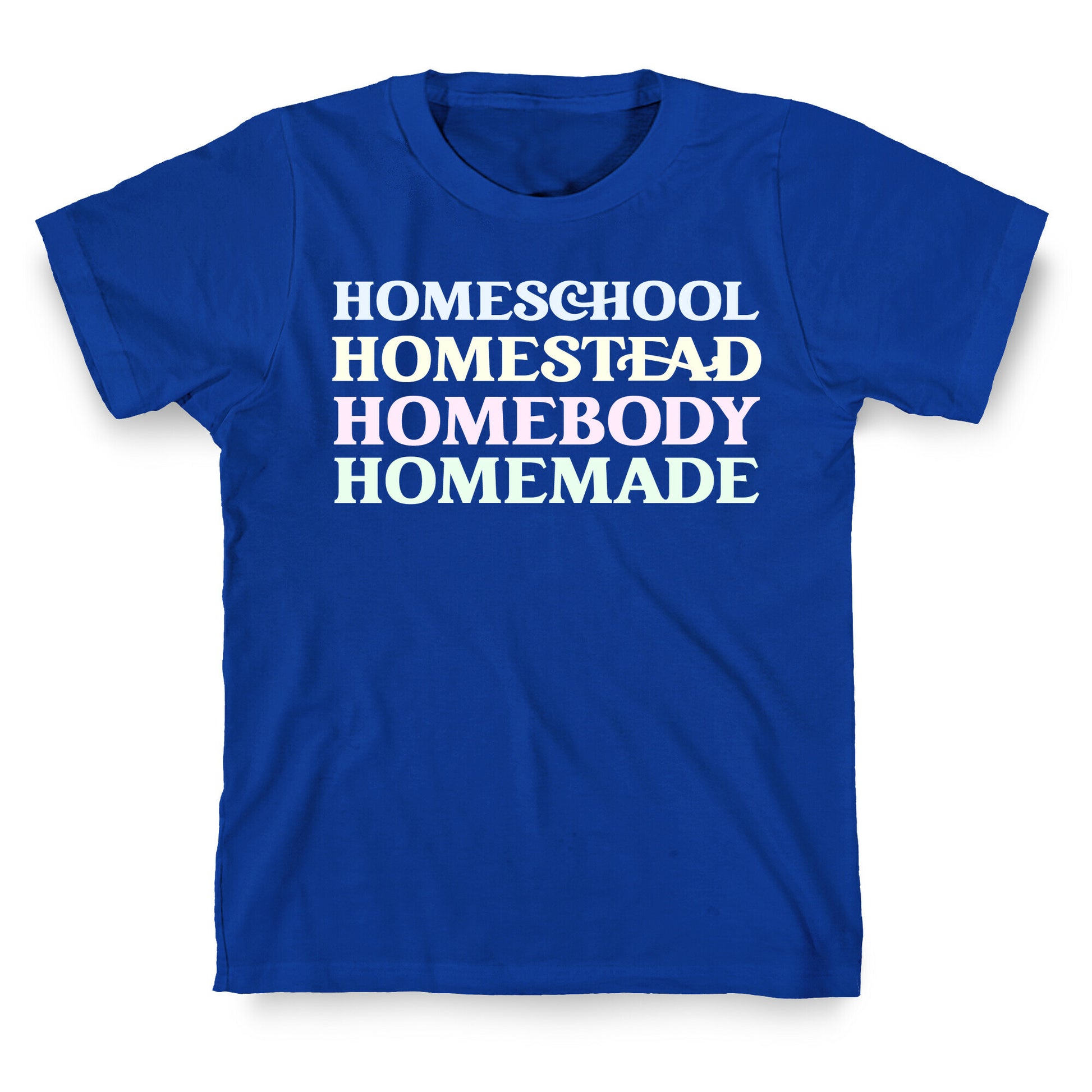 Homeschool, Homestead, Homebody, Homemade  T-Shirt