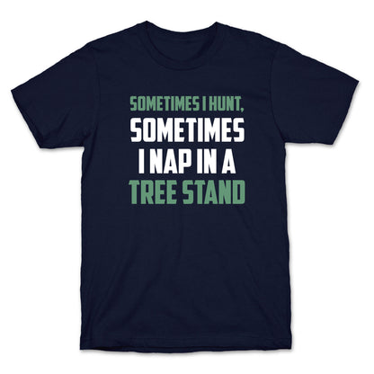 Sometimes I Hunt, Sometimes I Nap In A Tree Stand T-Shirt
