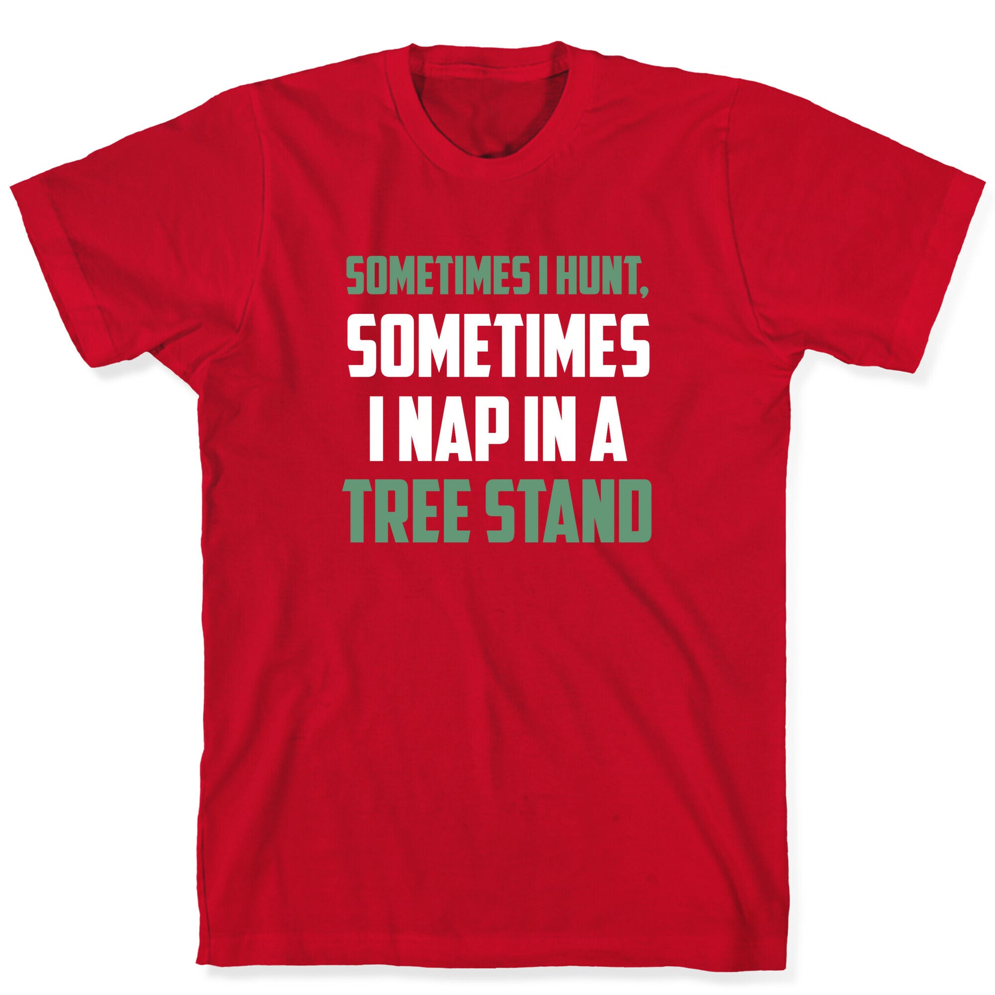 Sometimes I Hunt, Sometimes I Nap In A Tree Stand T-Shirt