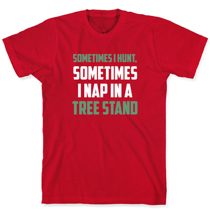 Sometimes I Hunt, Sometimes I Nap In A Tree Stand T-Shirt