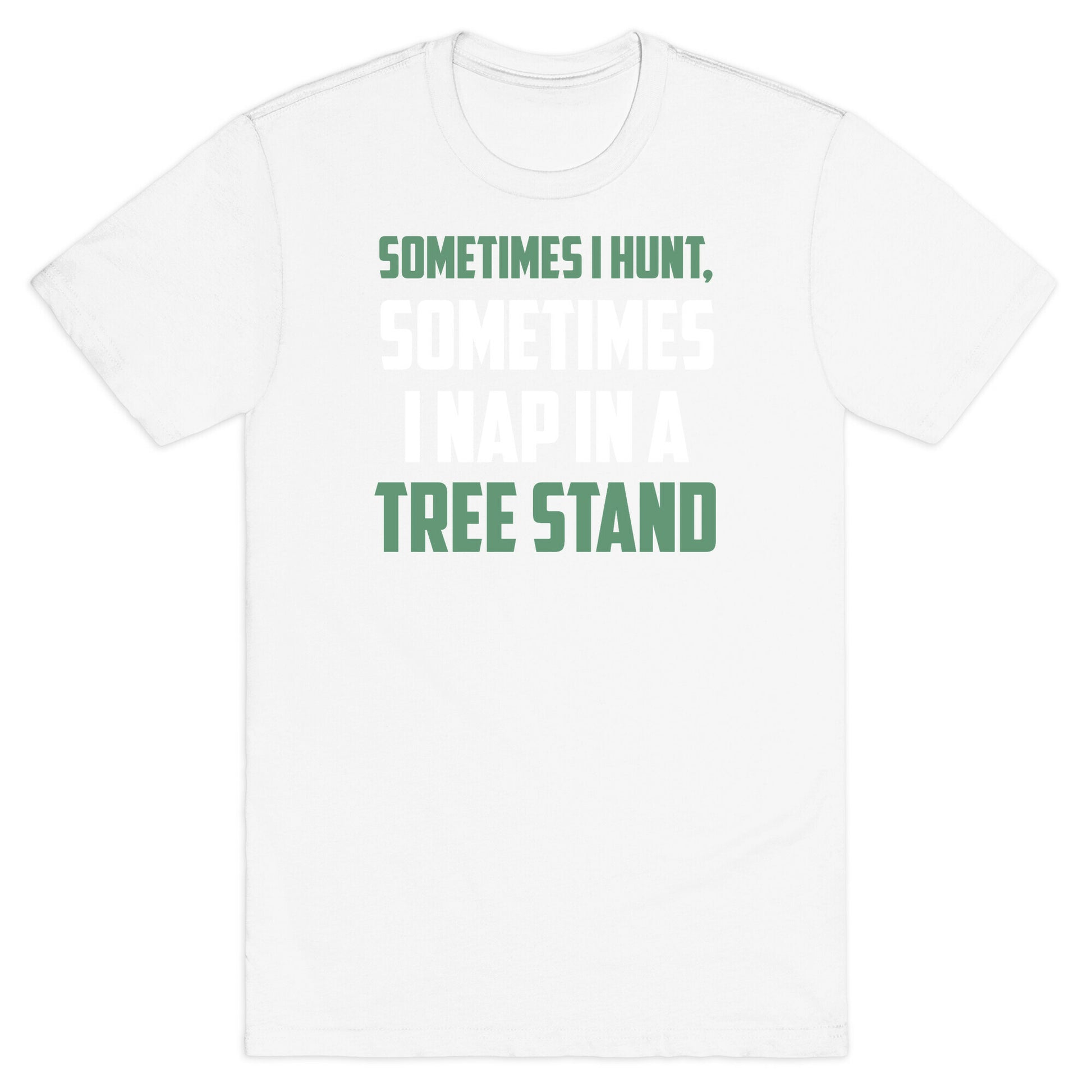 Sometimes I Hunt, Sometimes I Nap In A Tree Stand T-Shirt