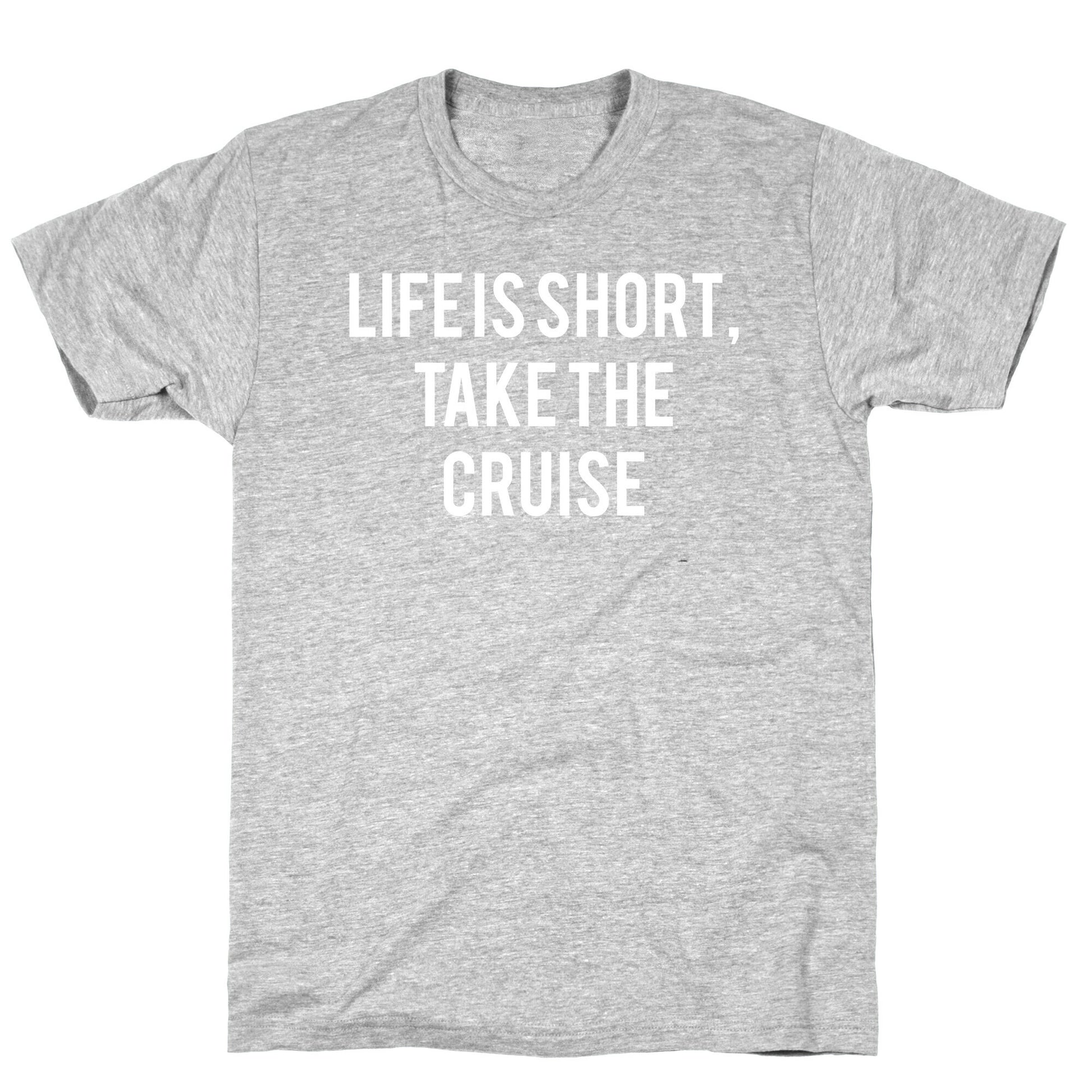 Life Is Short, Take The Cruise T-Shirt