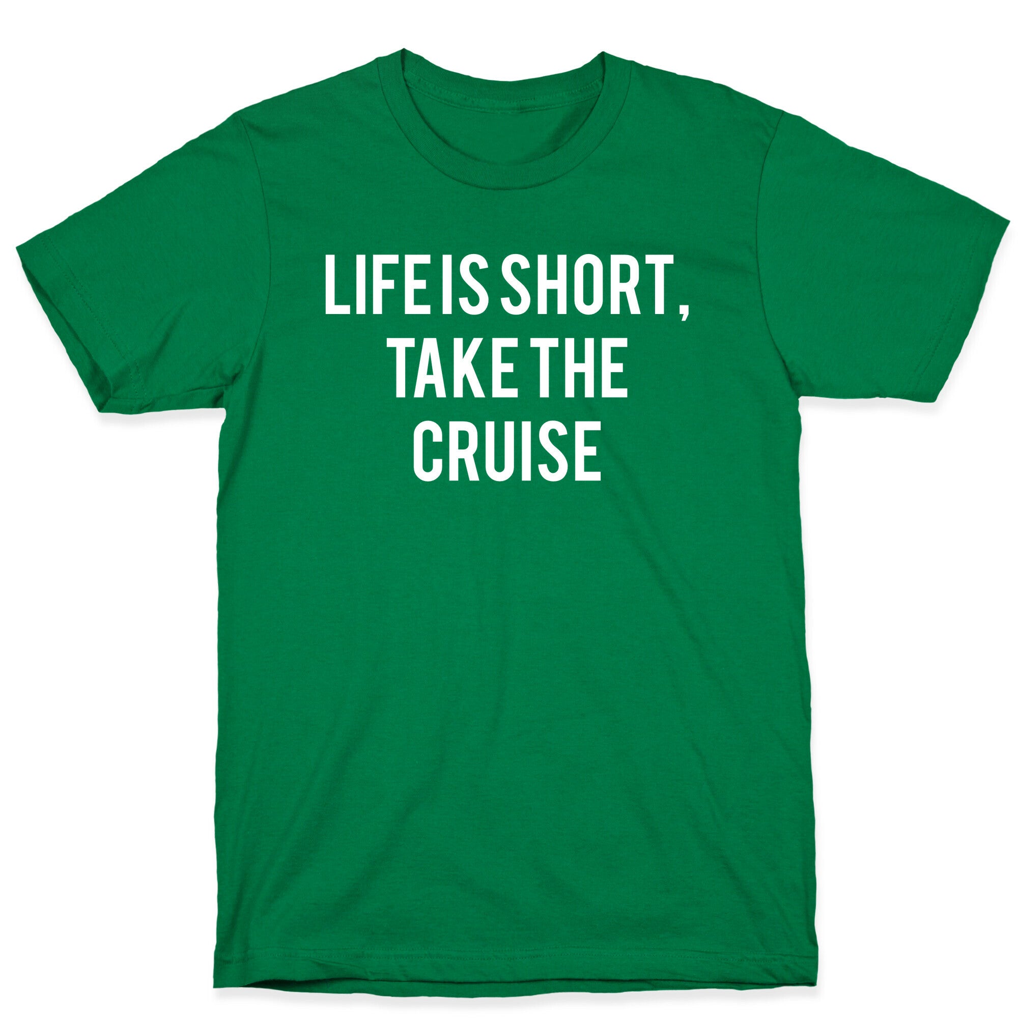 Life Is Short, Take The Cruise T-Shirt