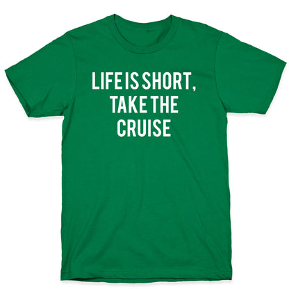 Life Is Short, Take The Cruise T-Shirt