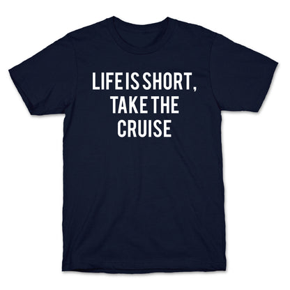 Life Is Short, Take The Cruise T-Shirt