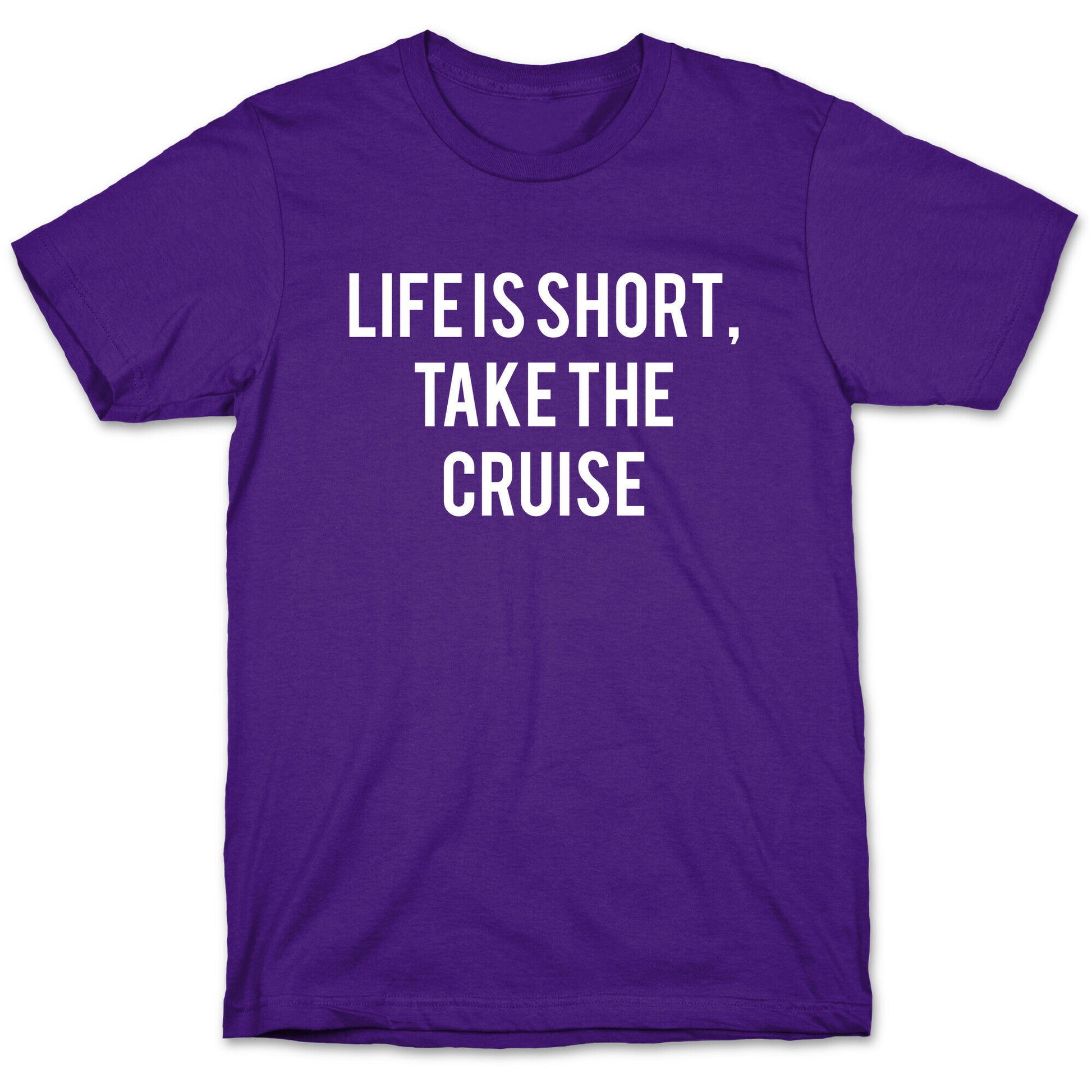 Life Is Short, Take The Cruise T-Shirt