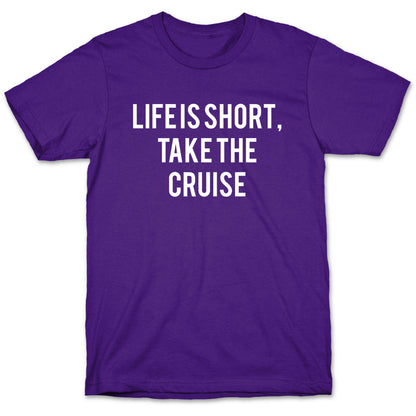 Life Is Short, Take The Cruise T-Shirt