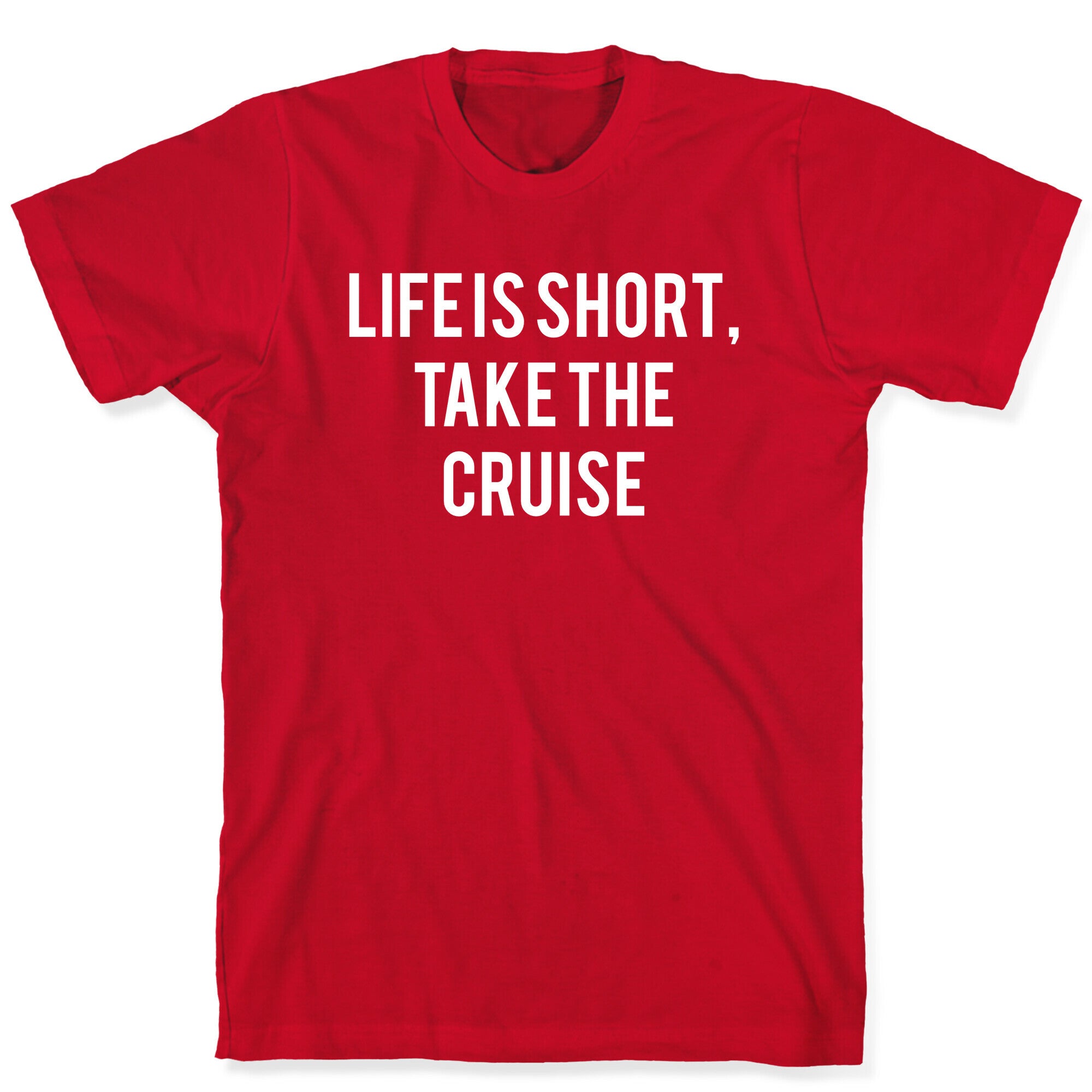 Life Is Short, Take The Cruise T-Shirt