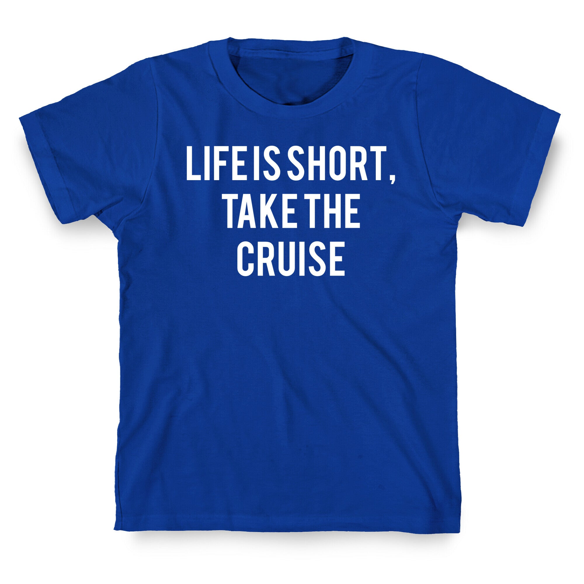 Life Is Short, Take The Cruise T-Shirt