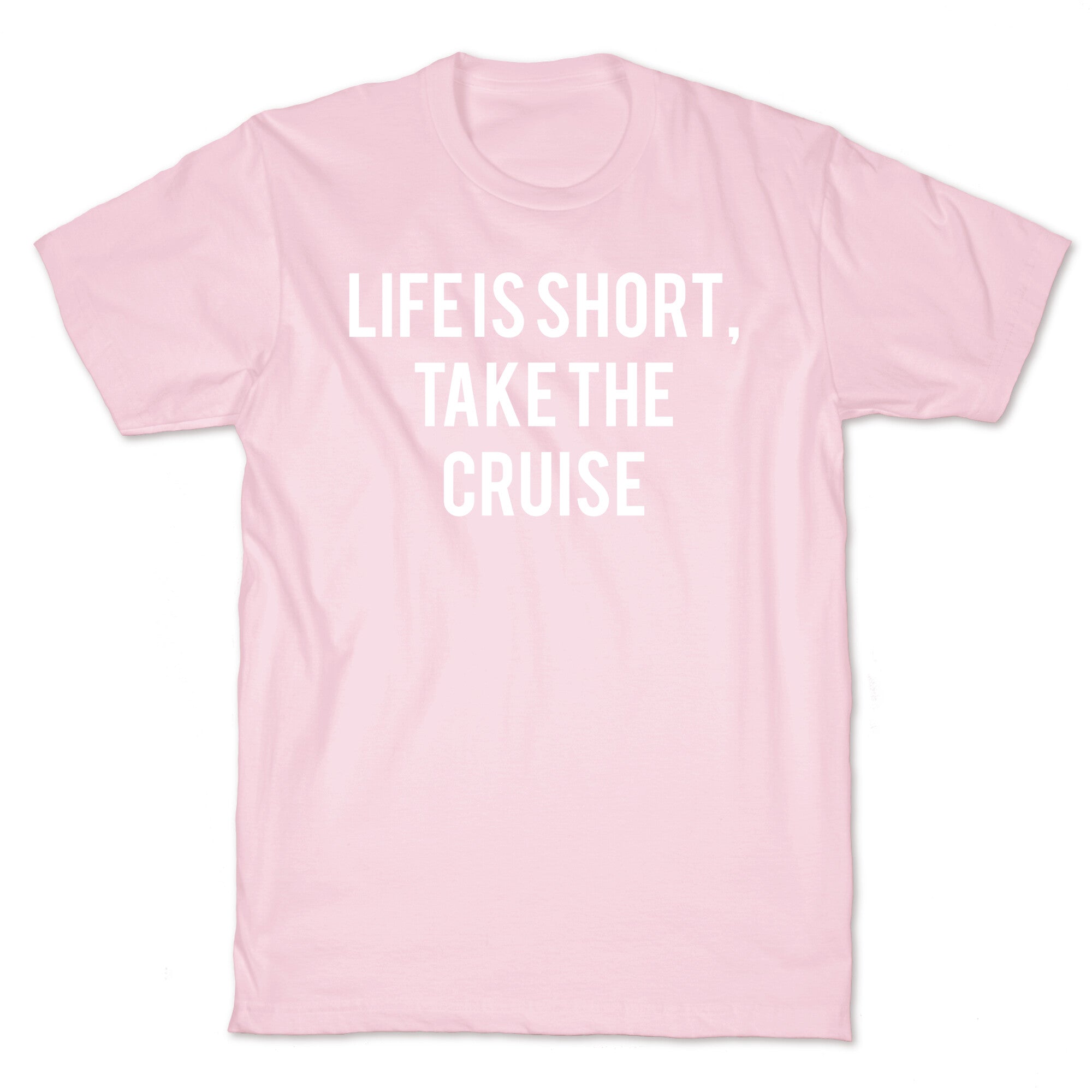 Life Is Short, Take The Cruise T-Shirt