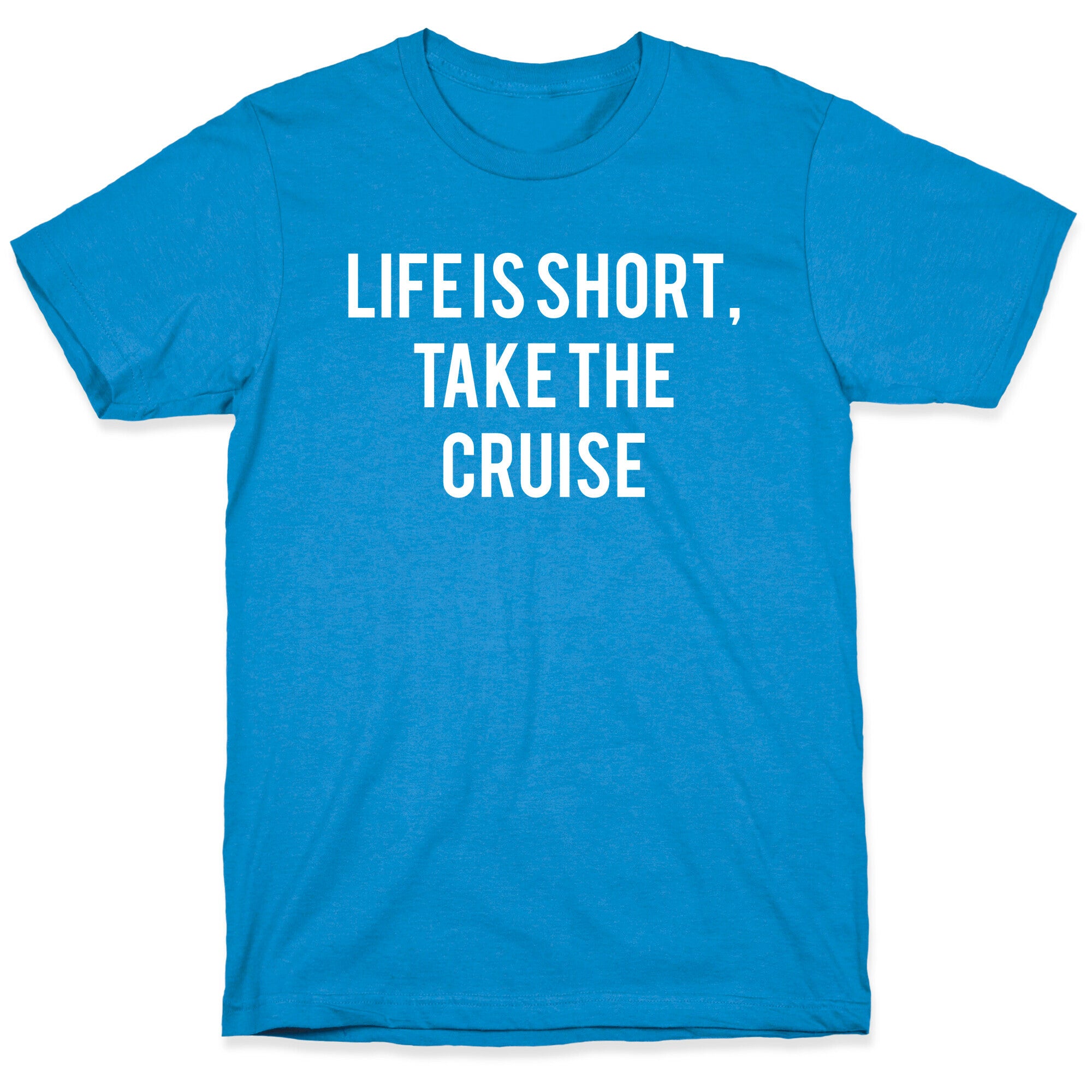 Life Is Short, Take The Cruise T-Shirt