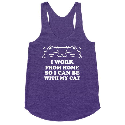 I Work From Home So I Can Be With My Cat Racerback Tank