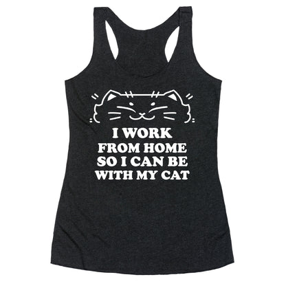 I Work From Home So I Can Be With My Cat Racerback Tank