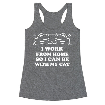 I Work From Home So I Can Be With My Cat Racerback Tank