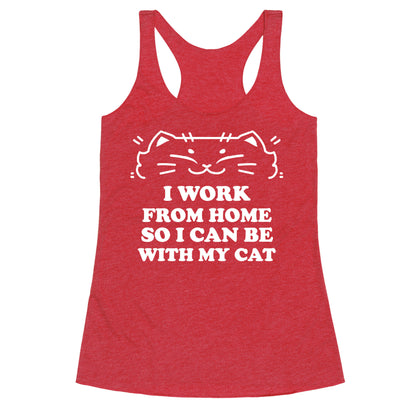 I Work From Home So I Can Be With My Cat Racerback Tank