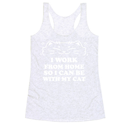 I Work From Home So I Can Be With My Cat Racerback Tank