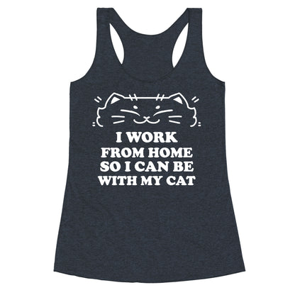I Work From Home So I Can Be With My Cat Racerback Tank