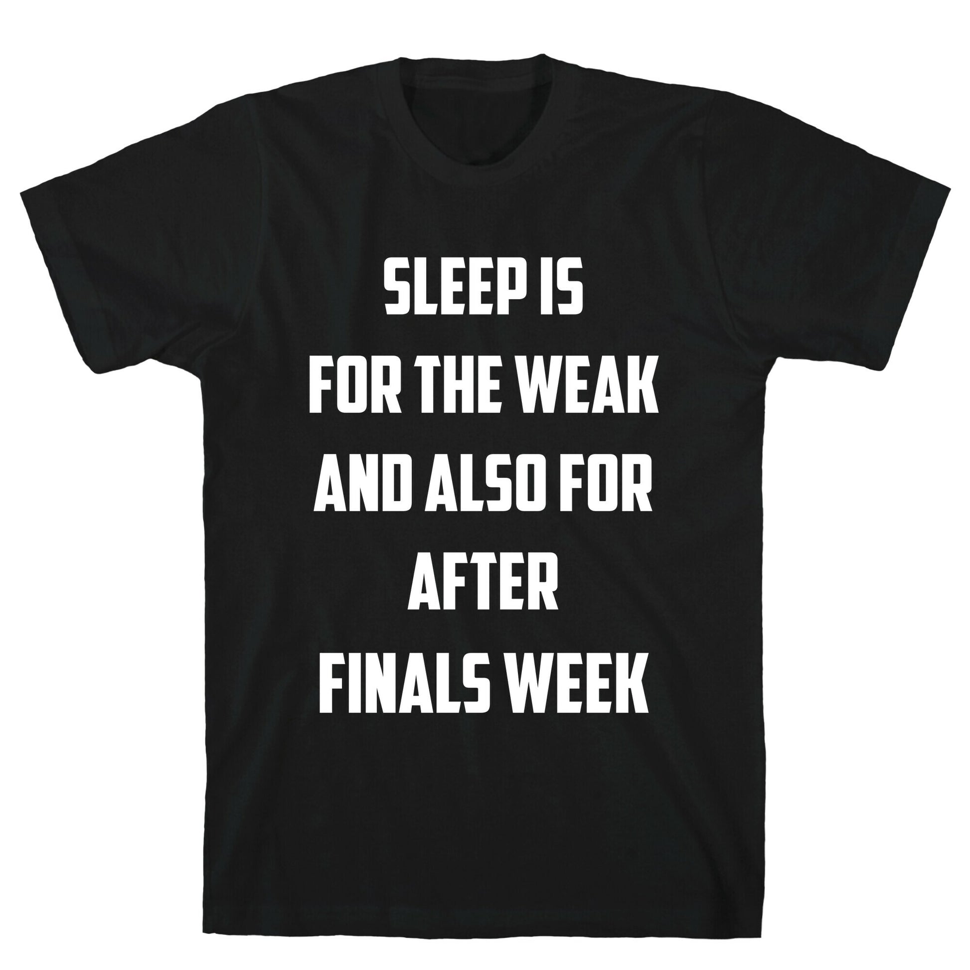 Sleep Is For The Weak, And Also For After Finals Week T-Shirt