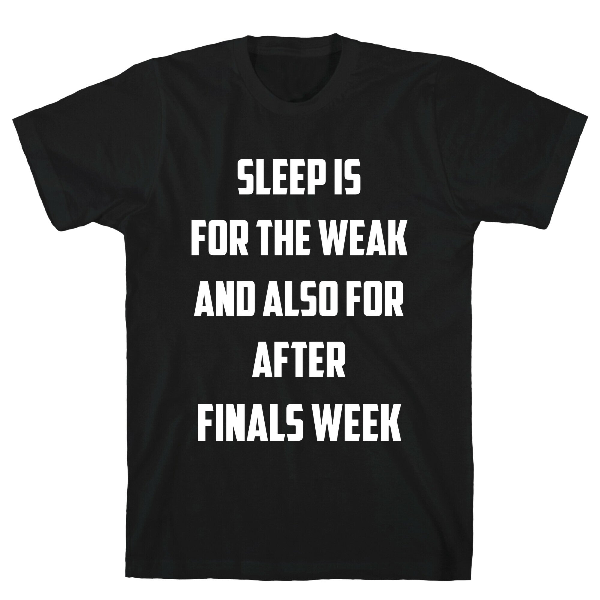 Sleep Is For The Weak, And Also For After Finals Week T-Shirt