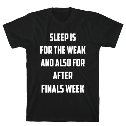 Sleep Is For The Weak, And Also For After Finals Week T-Shirt