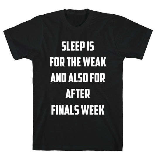 Sleep Is For The Weak, And Also For After Finals Week T-Shirt