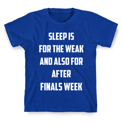 Sleep Is For The Weak, And Also For After Finals Week T-Shirt