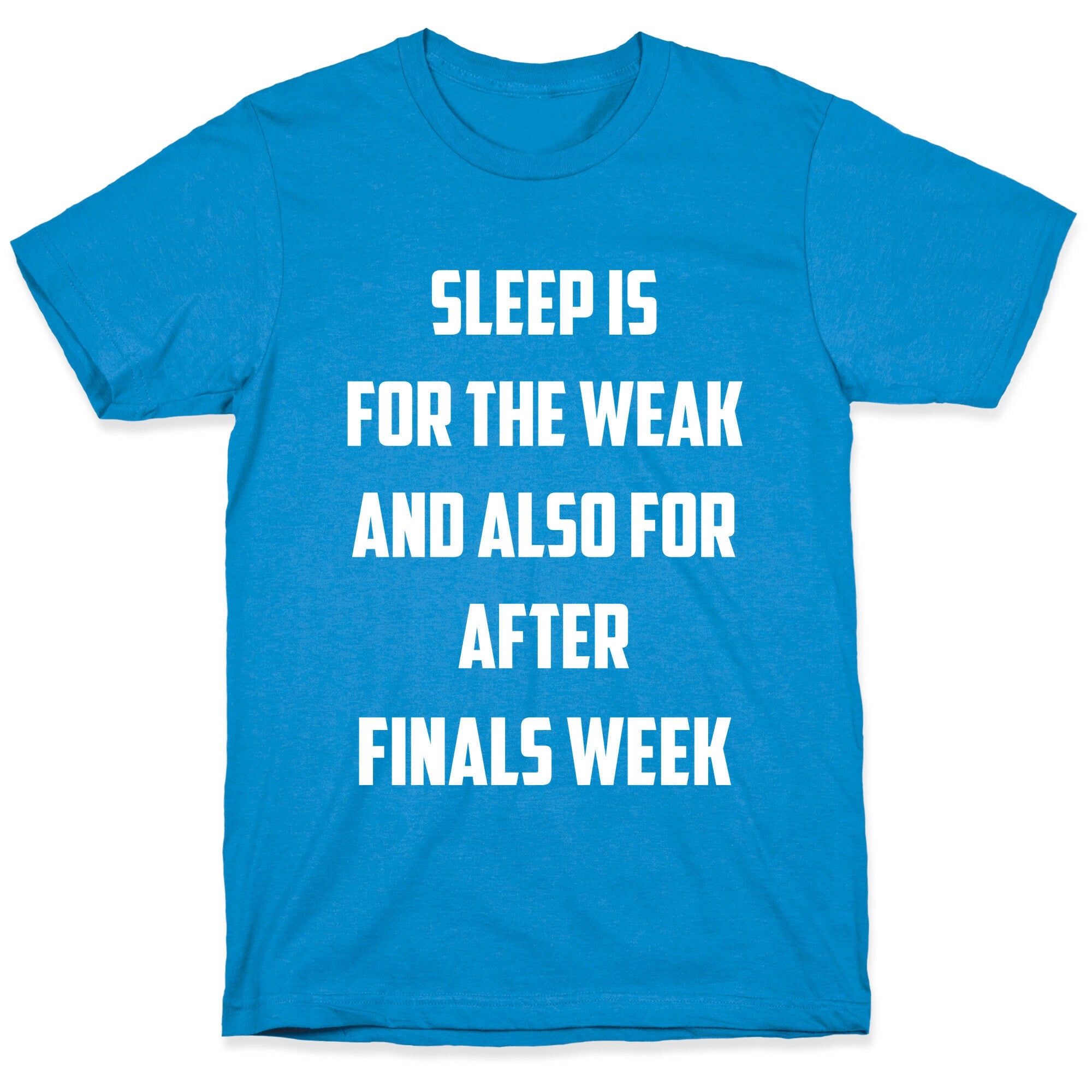 Sleep Is For The Weak, And Also For After Finals Week T-Shirt