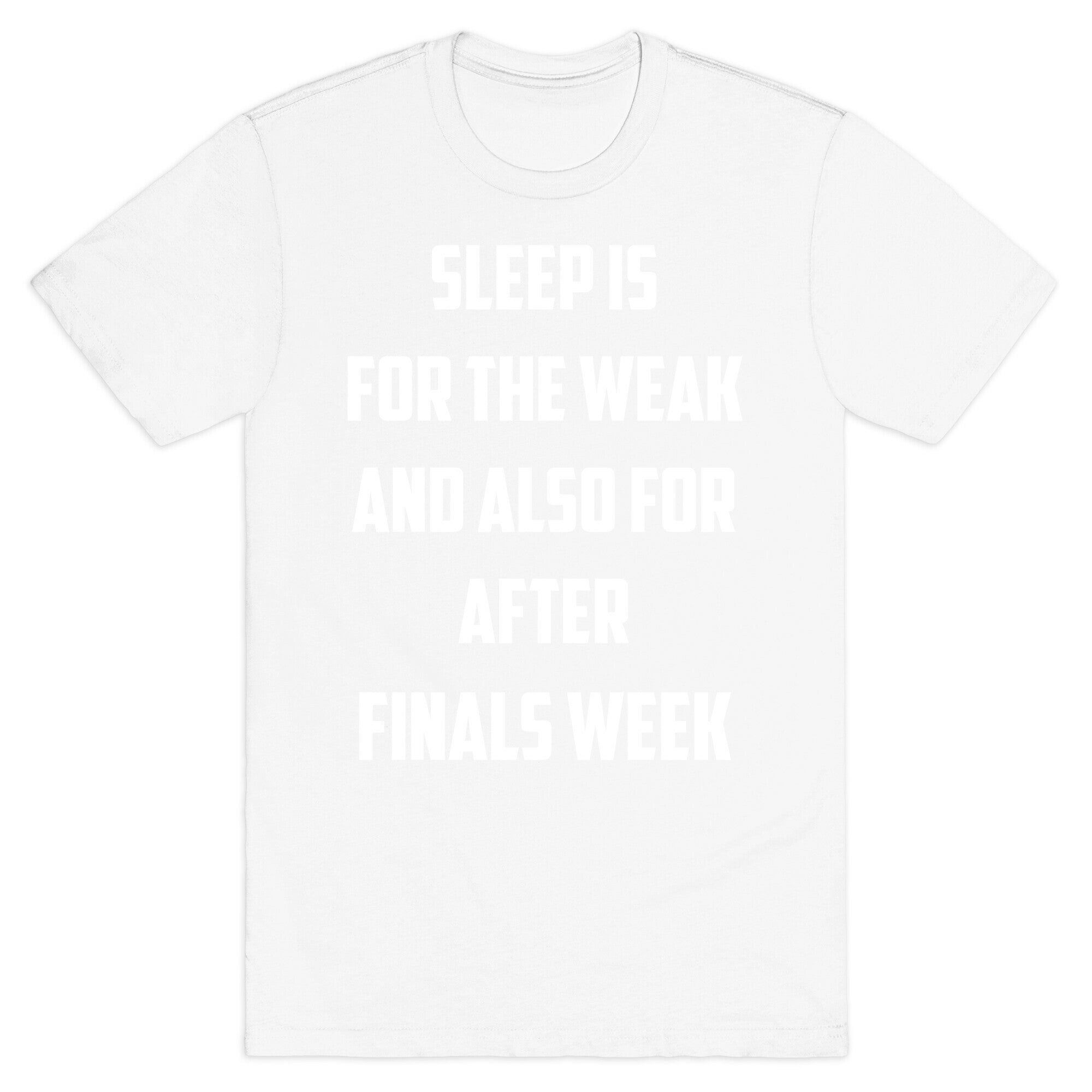Sleep Is For The Weak, And Also For After Finals Week T-Shirt
