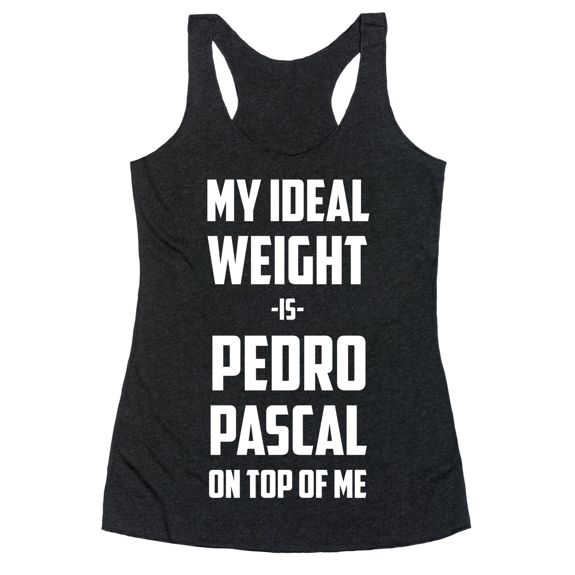 My Ideal Weight Is Pedro Pescal On Top Of Me Racerback Tank
