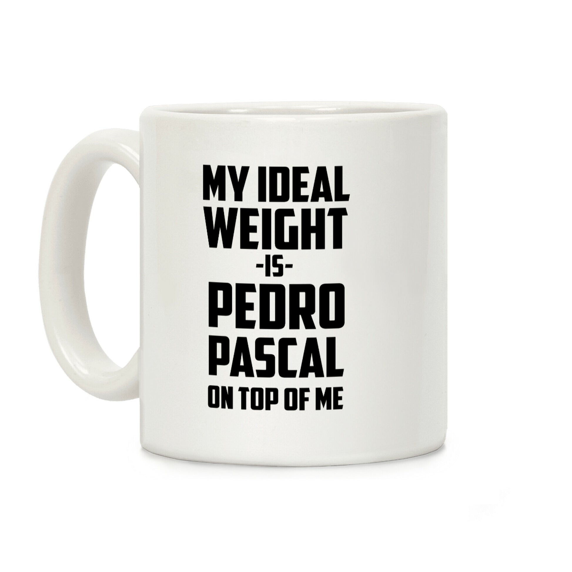 My Ideal Weight Is Pedro Pescal On Top Of Me Coffee Mug