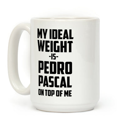 My Ideal Weight Is Pedro Pescal On Top Of Me Coffee Mug