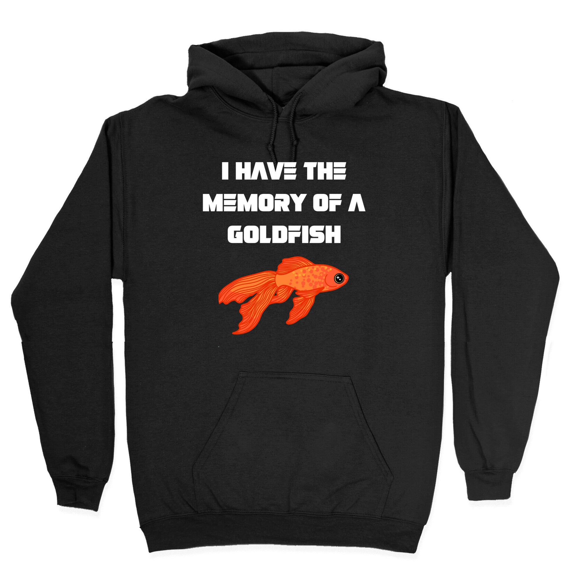 I Have The Memory Of A Goldfish With A Picture Of A Goldfish Hoodie